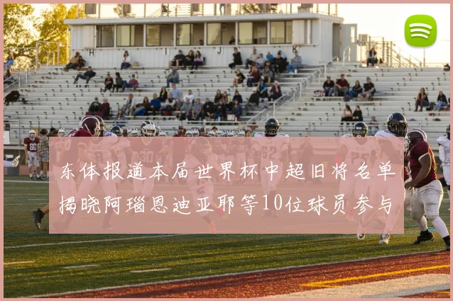 东体报道本届世界杯中超旧将名单揭晓阿瑙恩迪亚耶等10位球员参与盛事