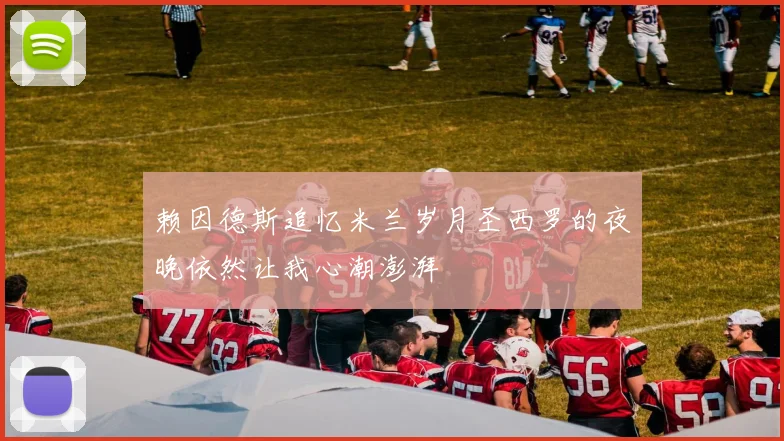 赖因德斯追忆米兰岁月圣西罗的夜晚依然让我心潮澎湃